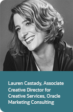 
                     
                    Lauren Castady, Associate
                    Creative Director for
                    Creative Services, Oracle
                    Marketing Consulting