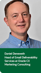 
                     
                    Daniel Deneweth
                    Head of Email Deliverability
                    Services at Oracle CX
                    Marketing Consulting
