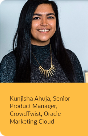 Kunjisha Ahuja, Senior Product Manager, CrowdTwist, Oracle Marketing Cloud