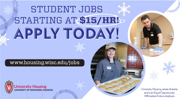 Student jobs starting at $15/hour! Apply today! www.housing.wisc.edu/jobs