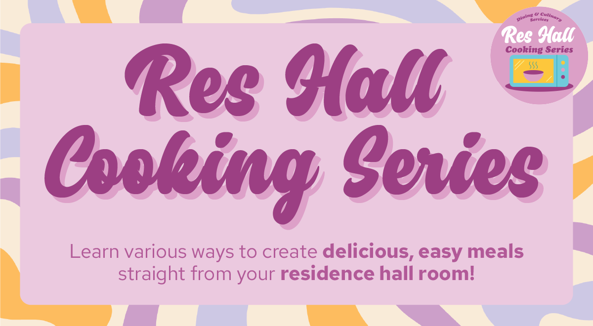 Res Hall Cooking Series — Learn various ways to create delicious, easy meals straight from your residence hall room!