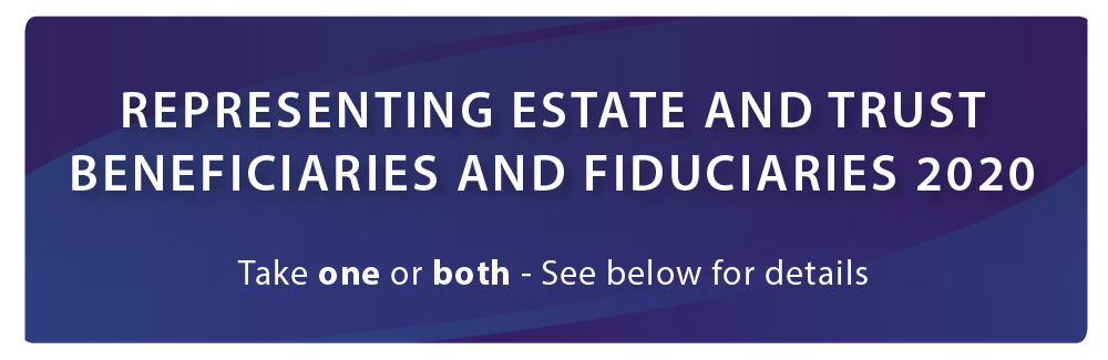 Take one or both: Representing Estate and Trust Beneficiaries and Fiduciaries 2020 A&B