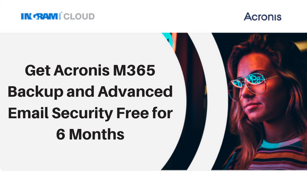 Get Acronis M365 Backup and Advanced Email Security Free for 6 Months.