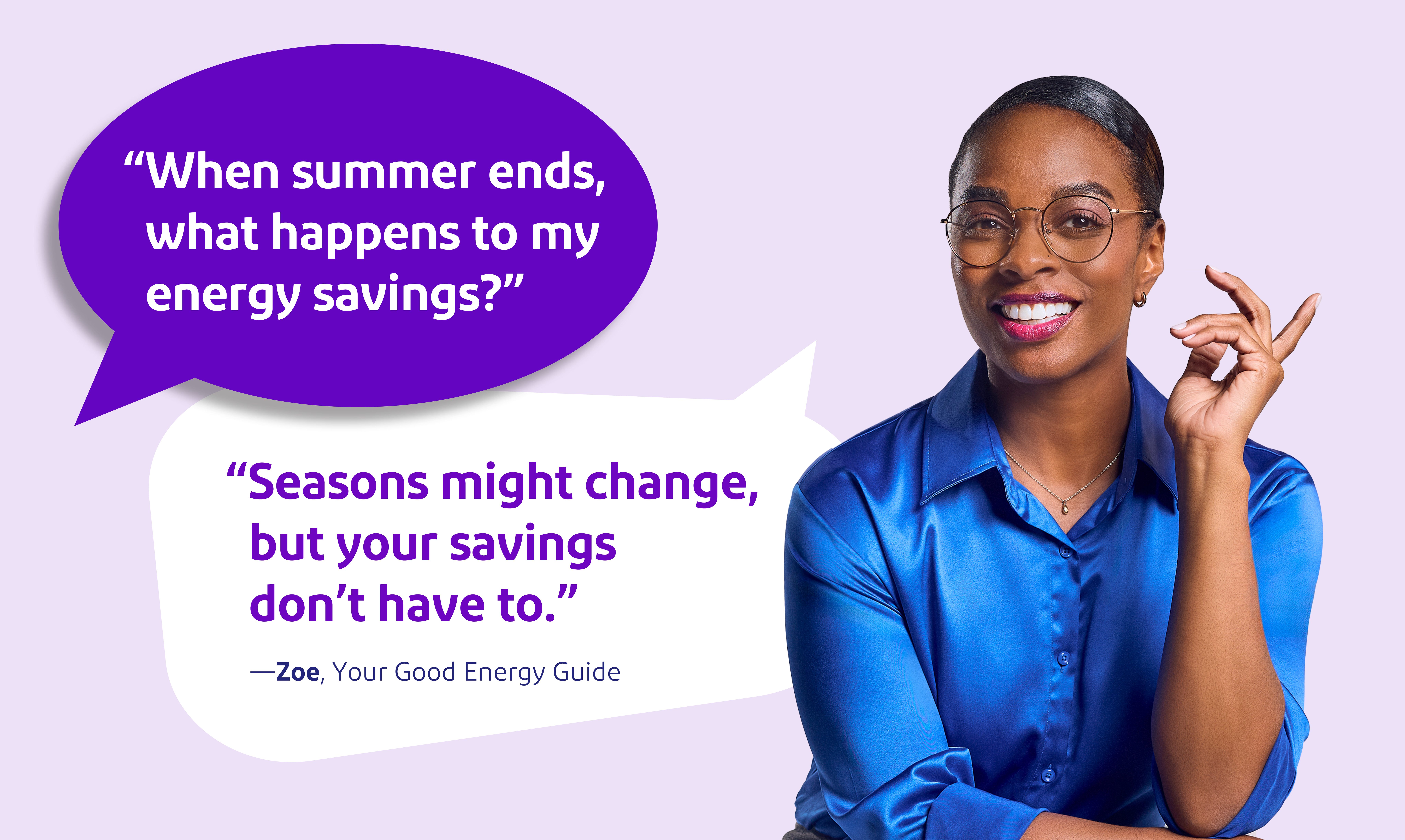Woman smiling with speach bubles saying "When summer ends, what happens to my energy savings?" // "Seasons might change, but your savings don’t have to."