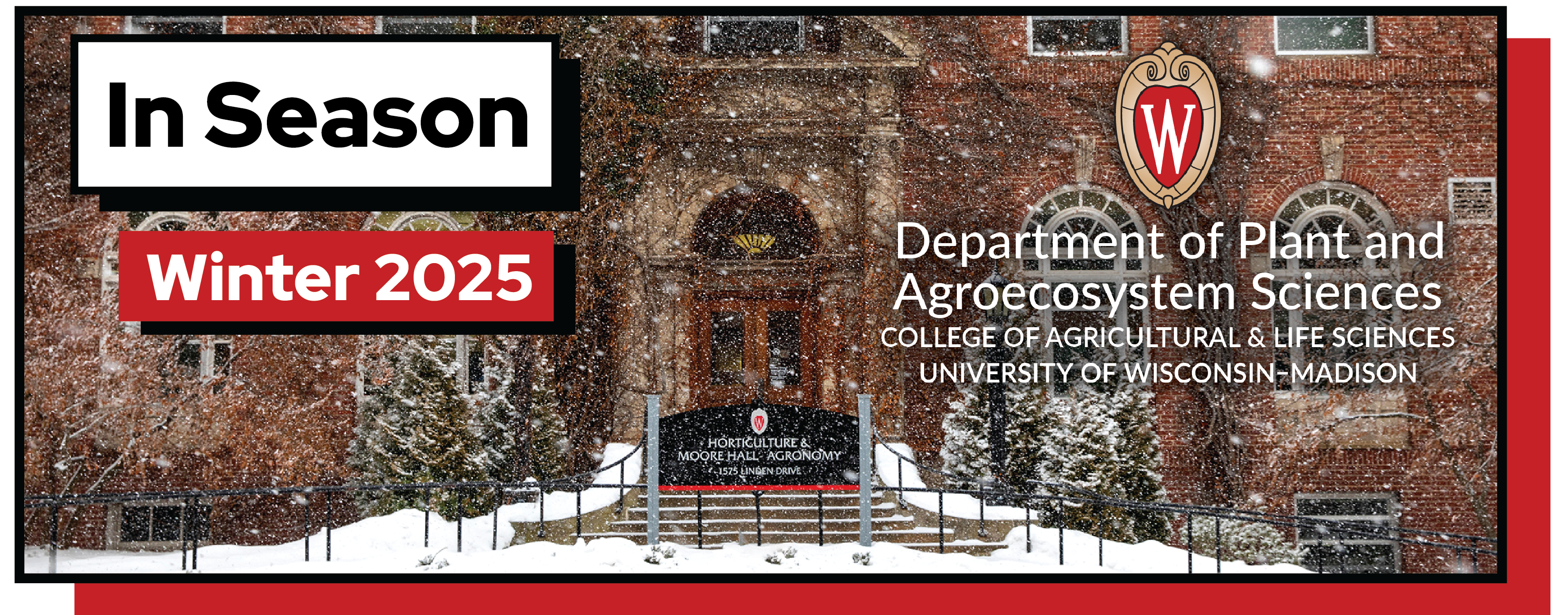 The front of Moore Hall in a snowstorm. Text reads, "In Season, Winter 2025." The Department of Plant and Agroecosystem Sciences logo is depicted in the upper right corner.